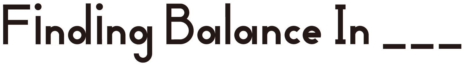 Finding Balance In ___